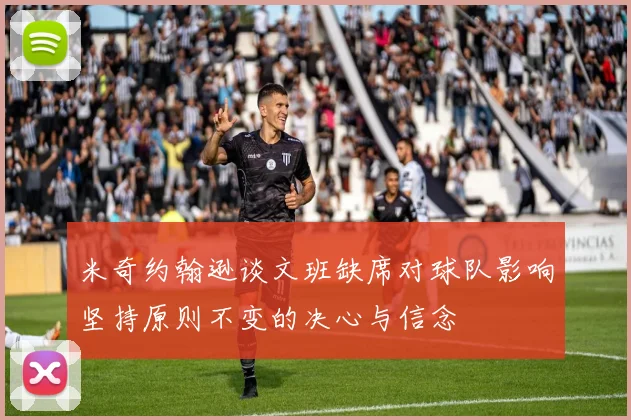 米奇约翰逊谈文班缺席对球队影响坚持原则不变的决心与信念